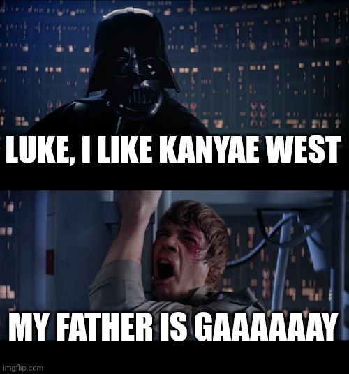 Star Wars No Meme | LUKE, I LIKE KANYAE WEST; MY FATHER IS GAAAAAAY | image tagged in memes,star wars no | made w/ Imgflip meme maker