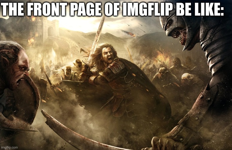 It's a real battle | THE FRONT PAGE OF IMGFLIP BE LIKE: | image tagged in memes about memes,battle,lotr,imgflip,imgflip users | made w/ Imgflip meme maker