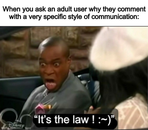 “FOR REAL” -Smt Rykhane would say lol ;) | When you ask an adult user why they comment with a very specific style of communication: | made w/ Imgflip meme maker