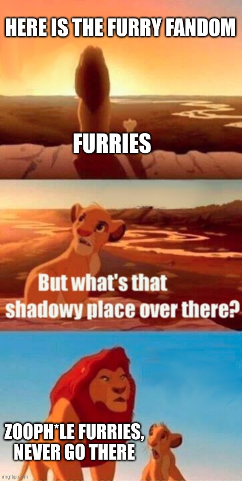 Dont ever go there. never in your life. | HERE IS THE FURRY FANDOM; FURRIES; ZOOPH*LE FURRIES, NEVER GO THERE | image tagged in memes,simba shadowy place,furry | made w/ Imgflip meme maker