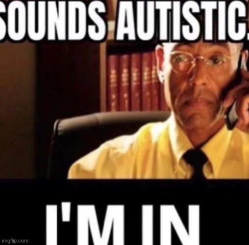 Sounds Autistic. | image tagged in sounds autistic | made w/ Imgflip meme maker