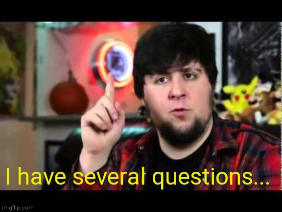 I have several questions... | image tagged in jontron i have several questions | made w/ Imgflip meme maker