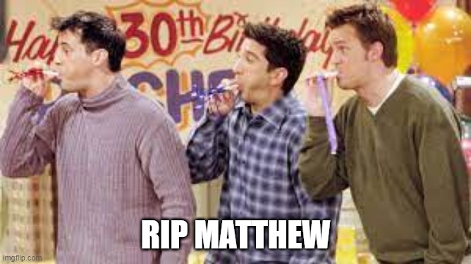 Friends | RIP MATTHEW | image tagged in 90s | made w/ Imgflip meme maker