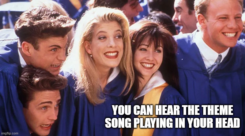 90210 | YOU CAN HEAR THE THEME SONG PLAYING IN YOUR HEAD | image tagged in 90s | made w/ Imgflip meme maker