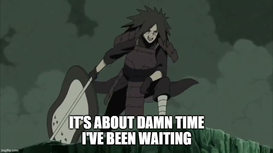 madara | IT'S ABOUT DAMN TIME
I'VE BEEN WAITING | image tagged in madara | made w/ Imgflip meme maker
