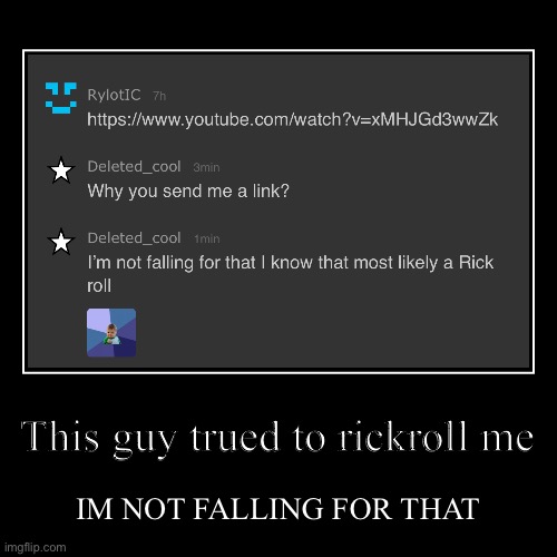 This guy trued to rickroll me | IM NOT FALLING FOR THAT | image tagged in demotivationals,rickroll | made w/ Imgflip demotivational maker