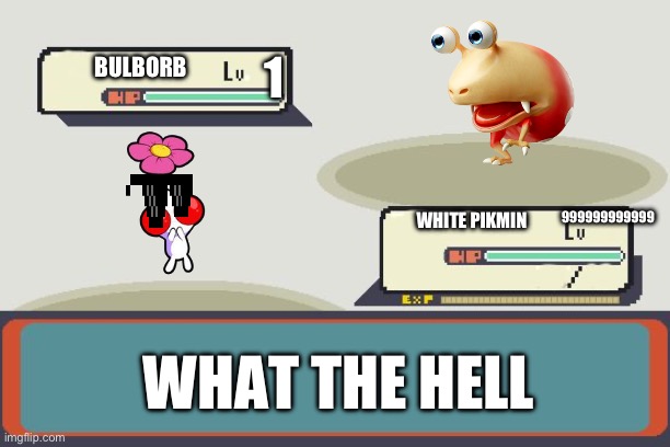 Pokemon Battle | 1; BULBORB; 999999999999; WHITE PIKMIN; WHAT THE HELL | made w/ Imgflip meme maker