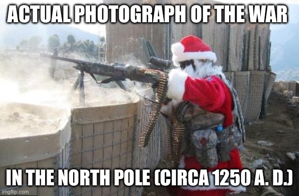 Santa Elf’s war | ACTUAL PHOTOGRAPH OF THE WAR; IN THE NORTH POLE (CIRCA 1250 A. D.) | image tagged in memes,hohoho,santa claus,merry christmas | made w/ Imgflip meme maker