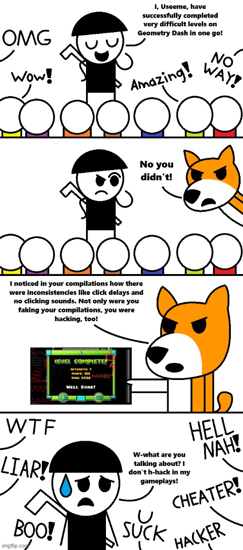 Useeme gets exposed for his foul play in Geometry Dash! | Comic suggested by JustaCheemsDoge | image tagged in geometry dash,hacker,fake,exposed,fraud,spaceuk | made w/ Imgflip meme maker