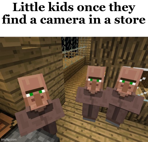 This used to be every one of us on this site, but we have grown past that point in life. | Little kids once they find a camera in a store | image tagged in minecraft villagers,little kid,grocery store,security | made w/ Imgflip meme maker