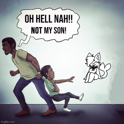 Oh Hell Naw! Not my son! | image tagged in oh hell naw not my son | made w/ Imgflip meme maker