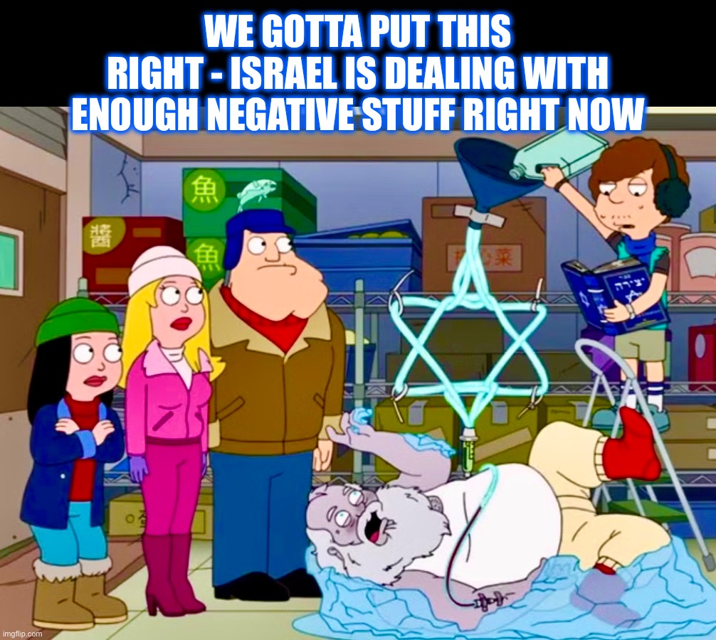Resurrectus Santosis | WE GOTTA PUT THIS
RIGHT - ISRAEL IS DEALING WITH
ENOUGH NEGATIVE STUFF RIGHT NOW | image tagged in resurrection,memes,snot,israel,santa claus,american dad | made w/ Imgflip meme maker