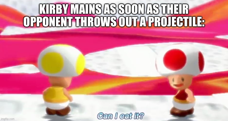 Can I eat it? | KIRBY MAINS AS SOON AS THEIR OPPONENT THROWS OUT A PROJECTILE: | image tagged in can i eat it,fun,memes,kirby,super smash bros | made w/ Imgflip meme maker