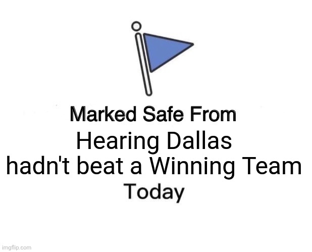 Marked Safe From | Hearing Dallas hadn't beat a Winning Team | image tagged in memes,marked safe from,dallas cowboys,dak prescott,nfl | made w/ Imgflip meme maker