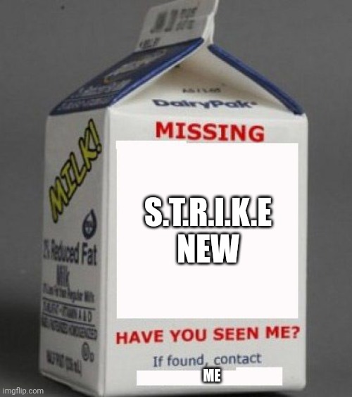 Milk carton | S.T.R.I.K.E NEW; ME | image tagged in milk carton | made w/ Imgflip meme maker