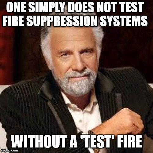 Dos Equis Guy Awesome | ONE SIMPLY DOES NOT TEST
FIRE SUPPRESSION SYSTEMS; WITHOUT A 'TEST' FIRE | image tagged in dos equis guy awesome | made w/ Imgflip meme maker