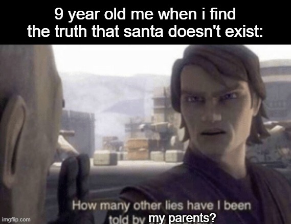 Parents probably lie a lot when your young. | 9 year old me when i find the truth that santa doesn't exist:; my parents? | image tagged in how many other lies have i been told by the council,santa claus | made w/ Imgflip meme maker