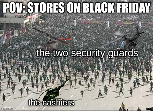 *angry clamoring* | POV: STORES ON BLACK FRIDAY; the two security guards; the cashiers | image tagged in crowd rush,black friday,apocalypse | made w/ Imgflip meme maker