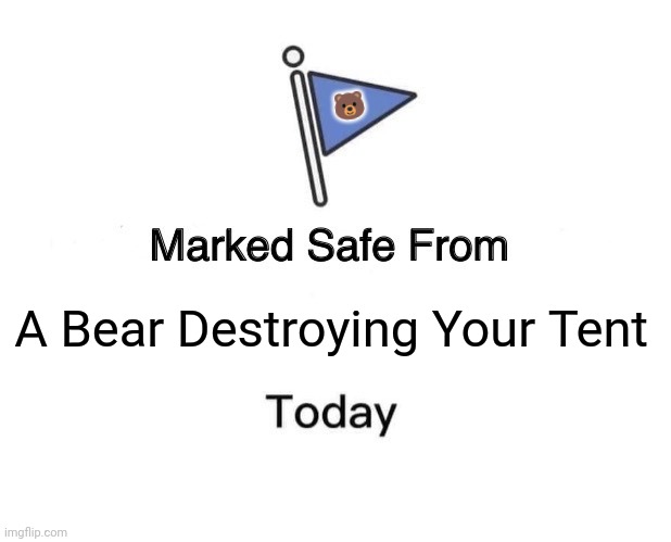 Marked Safe From | 🐻; A Bear Destroying Your Tent | image tagged in memes,bears,tent | made w/ Imgflip meme maker