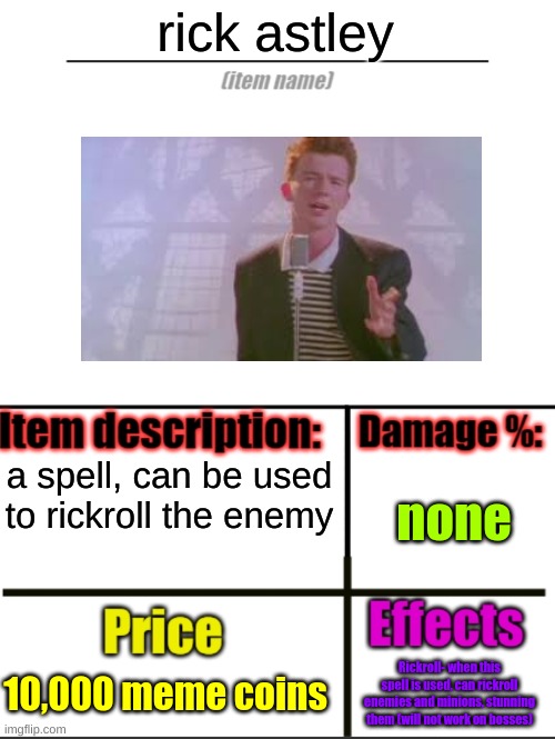 rick astley | rick astley; a spell, can be used to rickroll the enemy; none; 10,000 meme coins; Rickroll- when this spell is used, can rickroll enemies and minions, stunning them (will not work on bosses) | image tagged in item-shop extended | made w/ Imgflip meme maker