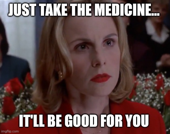 Munchausen syndrome by proxy | JUST TAKE THE MEDICINE... IT'LL BE GOOD FOR YOU | image tagged in kyra collins,mental illness,munchausen syndrome by proxy,6th sense movie,wicked stepmother | made w/ Imgflip meme maker