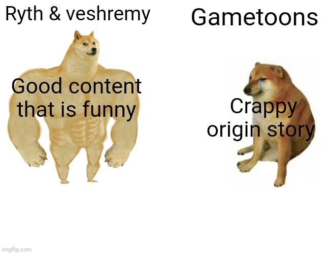 Buff Doge vs. Cheems | Ryth & veshremy; Gametoons; Good content that is funny; Crappy origin story | image tagged in memes,buff doge vs cheems | made w/ Imgflip meme maker