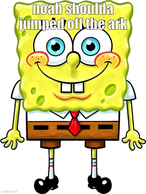 I'm Spongebob! | noah shoulda jumped off the ark | image tagged in i'm spongebob | made w/ Imgflip meme maker