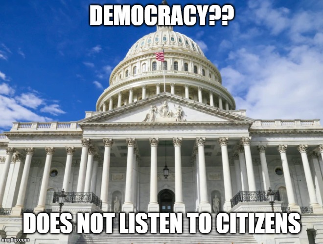 DEMOCRACY?? DOES NOT LISTEN TO CITIZENS | image tagged in white house | made w/ Imgflip meme maker