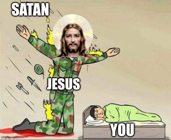 Jesus Protects | SATAN; JESUS; YOU | image tagged in soldier protecting sleeping child | made w/ Imgflip meme maker