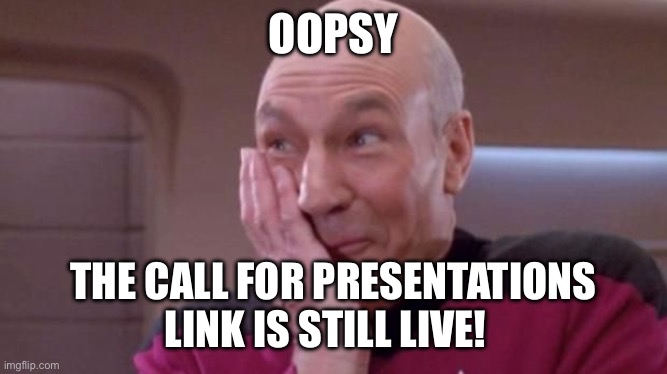 Oops call for presentation link is still live | OOPSY; THE CALL FOR PRESENTATIONS LINK IS STILL LIVE! | image tagged in picard oops | made w/ Imgflip meme maker