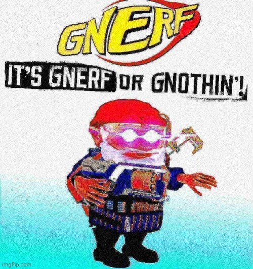 gnerf or gnothin | image tagged in gnerf or gnothin | made w/ Imgflip meme maker