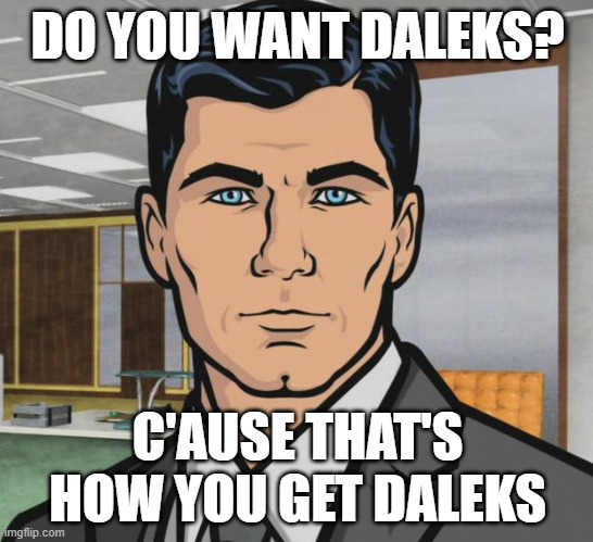 Brain tissue on a chip achieves voice recognition | DO YOU WANT DALEKS? C'AUSE THAT'S HOW YOU GET DALEKS | image tagged in memes,archer,technology | made w/ Imgflip meme maker