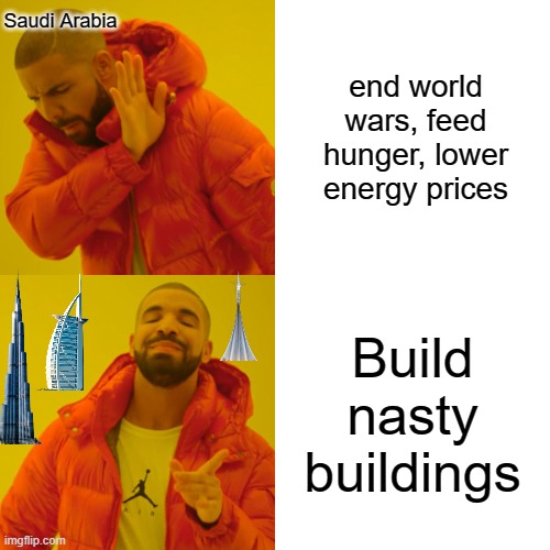 Not the way | Saudi Arabia; end world wars, feed hunger, lower energy prices; Build nasty buildings | image tagged in memes,drake hotline bling,saudi arabia,money,waste of money | made w/ Imgflip meme maker