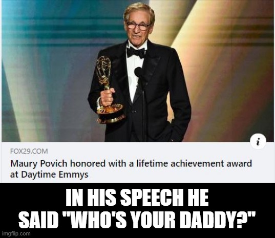 Congrats Maury | IN HIS SPEECH HE SAID "WHO'S YOUR DADDY?" | image tagged in headlines | made w/ Imgflip meme maker