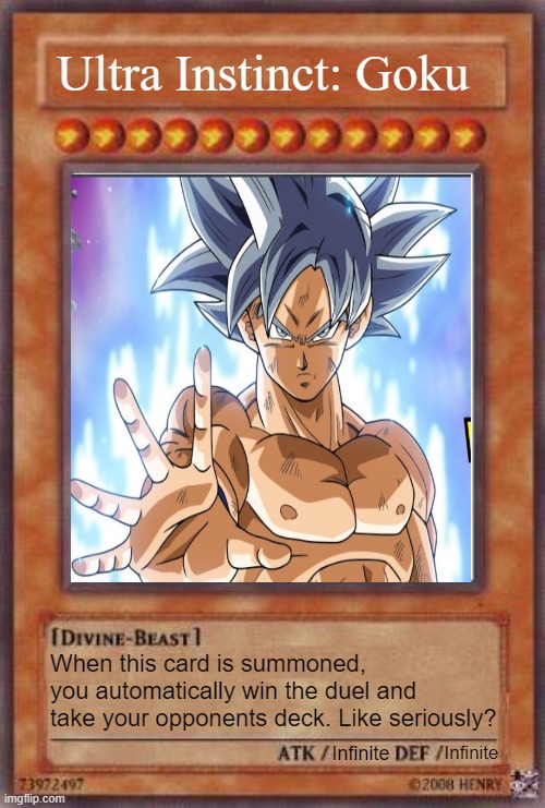 What If?... Dragon Ball in Yu-Gi-Oh? | Ultra Instinct: Goku; When this card is summoned, you automatically win the duel and take your opponents deck. Like seriously? Infinite; Infinite | image tagged in yugioh card | made w/ Imgflip meme maker