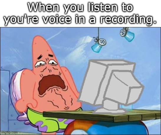 its cringe | When you listen to you're voice in a recording. | image tagged in patrick star cringing,funny,memes,funny memes | made w/ Imgflip meme maker