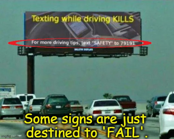 In hindsight, uh... | Some signs are just 
destined to 'FAIL'. | image tagged in fun,funny,fail,task failed successfully,texting and driving,texting | made w/ Imgflip meme maker