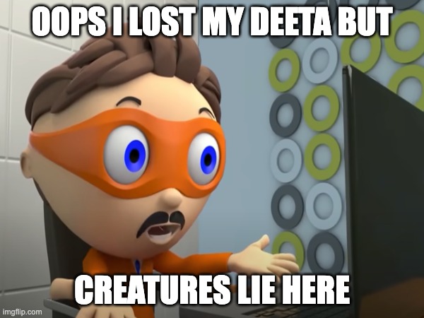 Protegent Creatures Lie Here MEME! | OOPS I LOST MY DEETA BUT; CREATURES LIE HERE | image tagged in protegent yes but creatures lie here,uninstal | made w/ Imgflip meme maker