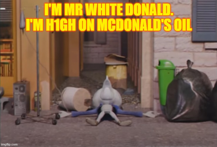 mc oil | I'M MR WHITE DONALD. I'M H1GH ON MCDONALD'S OIL | made w/ Imgflip meme maker