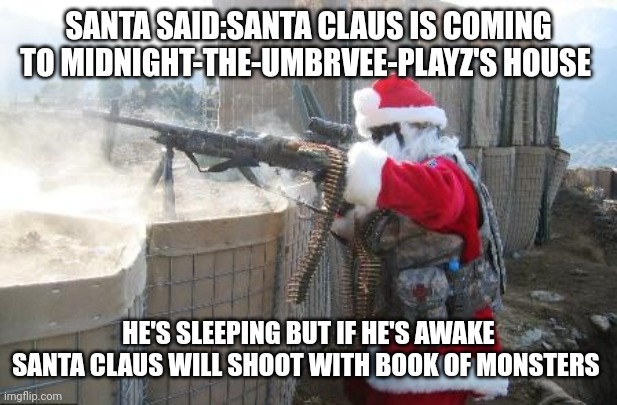 Book of Monsters memes | SANTA SAID:SANTA CLAUS IS COMING TO MIDNIGHT-THE-UMBRVEE-PLAYZ'S HOUSE; HE'S SLEEPING BUT IF HE'S AWAKE SANTA CLAUS WILL SHOOT WITH BOOK OF MONSTERS | image tagged in memes,hohoho,book of monsters memes,book of monsters vs midnight-the-umbrvee-playz | made w/ Imgflip meme maker