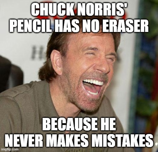 Not a single tpyo! | CHUCK NORRIS' PENCIL HAS NO ERASER; BECAUSE HE NEVER MAKES MISTAKES | image tagged in memes,chuck norris laughing,chuck norris,pencil,eraser,mistakes | made w/ Imgflip meme maker