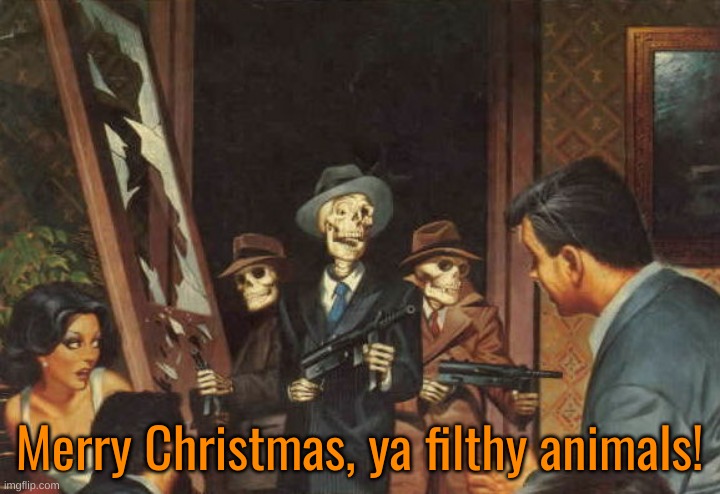 may be the 24th where I live. but Merry Christmas to everybody. | Merry Christmas, ya filthy animals! | image tagged in christmas,cartoon,merry christmas,memes,funny,movie | made w/ Imgflip meme maker