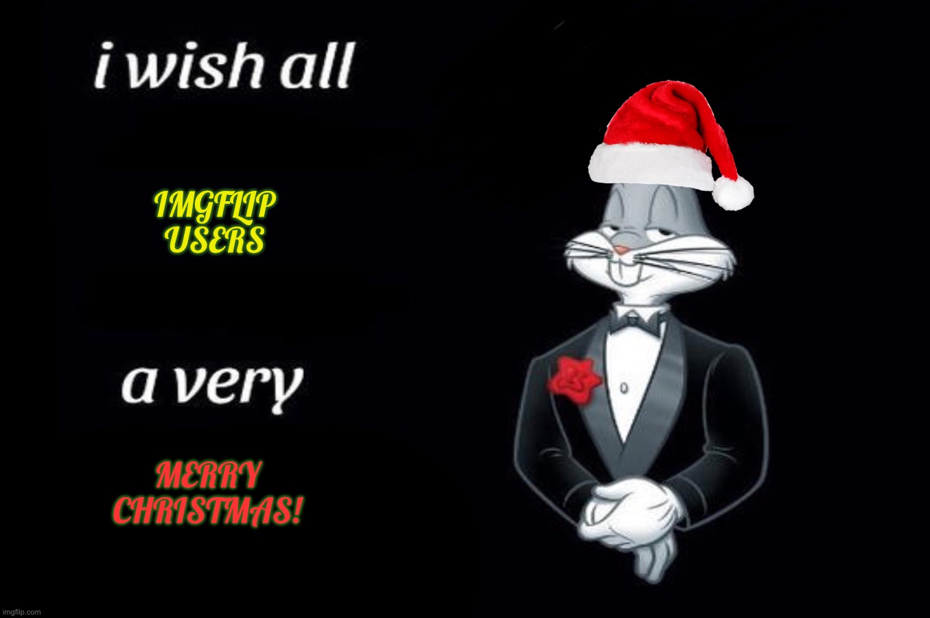 Merry Christmas Everyone! | IMGFLIP USERS; MERRY CHRISTMAS! | image tagged in bugs bunny i wish all empty template,christmas,peace and tranquility,imgflip,happiness | made w/ Imgflip meme maker