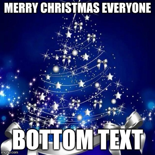 Merry Christmas  | MERRY CHRISTMAS EVERYONE; BOTTOM TEXT | image tagged in merry christmas | made w/ Imgflip meme maker