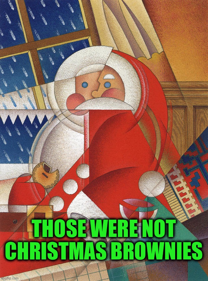 Christmas Brownies | THOSE WERE NOT CHRISTMAS BROWNIES | image tagged in santa,brownies,marijuana | made w/ Imgflip meme maker