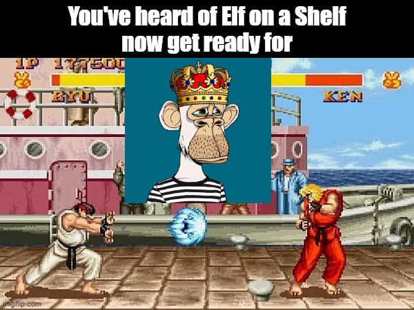 Nonfungible token on a Hadouken | You've heard of Elf on a Shelf
now get ready for | image tagged in nft,street fighter,elf,elf on the shelf,elf on a shelf,you've heard of elf on the shelf | made w/ Imgflip meme maker