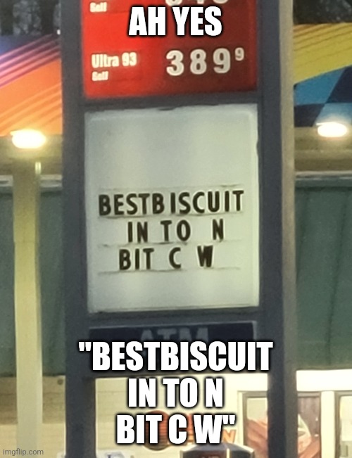 Gas Station Fail | AH YES; "BESTBISCUIT
IN TO N
BIT C W" | image tagged in gas station,fail,biscuits,fun,memes,meme | made w/ Imgflip meme maker
