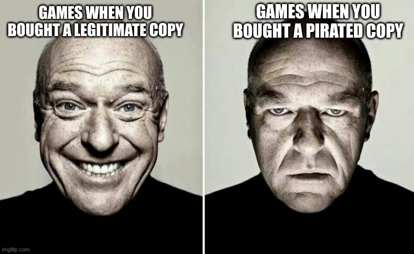 PIRACY IS NOT COOL | GAMES WHEN YOU BOUGHT A PIRATED COPY; GAMES WHEN YOU BOUGHT A LEGITIMATE COPY | image tagged in happy guy vs angry guy,video games | made w/ Imgflip meme maker
