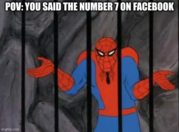 Nobody: Facebook | POV: YOU SAID THE NUMBER 7 ON FACEBOOK | image tagged in spiderman jail,facebook,jail,politics | made w/ Imgflip meme maker