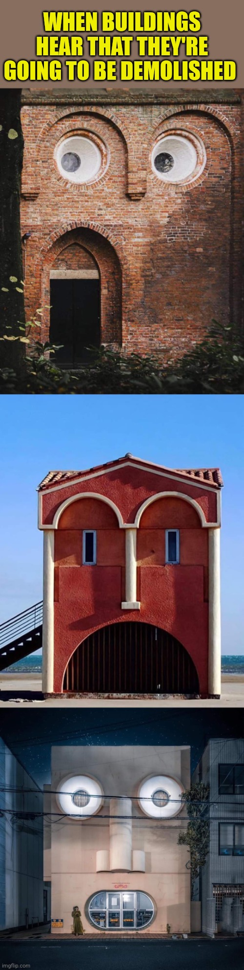 Surprising Archetecture | WHEN BUILDINGS HEAR THAT THEY'RE GOING TO BE DEMOLISHED | image tagged in building,faces,demolition,shocked face,design,funny memes | made w/ Imgflip meme maker